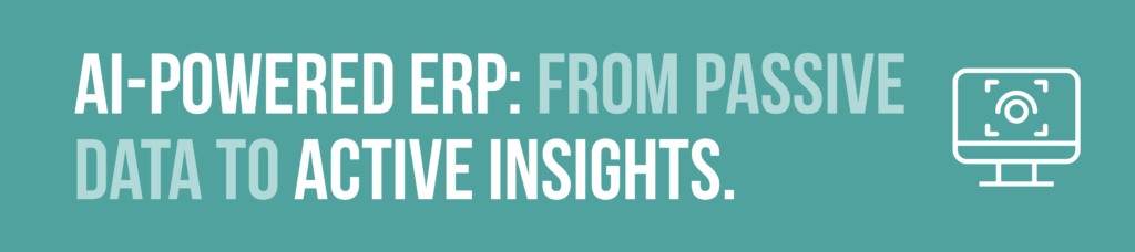 A graphic about the future of AI cloud ERP that says: AI-Powered ERP: From Passive Data to Active Insights. Click to learn about Crafted ERP BevX.