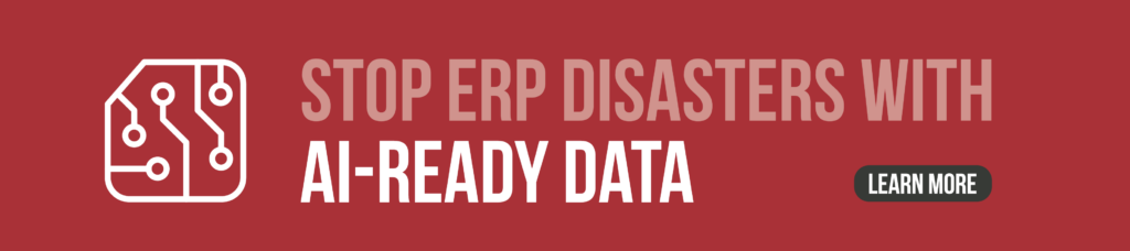 A graphic that says: Stop ERP Disasters with AI-Ready Data. Click this image to contact our team. 